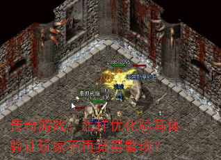 传奇游戏:怎样优化骑马体验让玩家不再觉得繁琐? 传奇游戏:怎样优化骑马体验让玩家不再觉得繁琐?