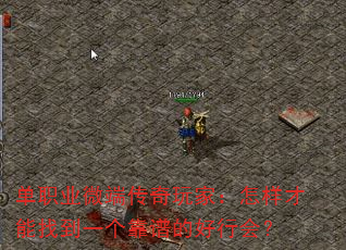 单职业微端传奇玩家:怎样才能找到一个靠谱的好行会? 单职业微端传奇玩家:怎样才能找到一个靠谱的好行会?