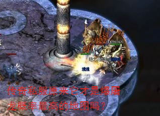 传奇私服原来它才是爆屠龙概率最高的地图吗? 传奇私服原来它才是爆屠龙概率最高的地图吗?