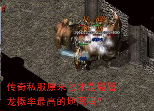 传奇私服原来它才是爆屠龙概率最高的地图吗? 传奇私服原来它才是爆屠龙概率最高的地图吗?