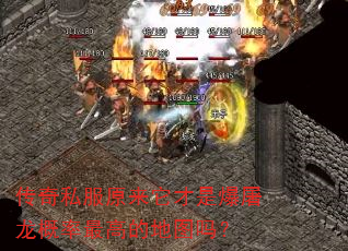 传奇私服原来它才是爆屠龙概率最高的地图吗? 传奇私服原来它才是爆屠龙概率最高的地图吗?