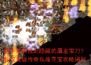 新手如何找到隐藏的屠龙宝刀?钟汉良版传奇私服寻宝攻略揭秘 新手如何找到隐藏的屠龙宝刀?钟汉良版传奇私服寻宝攻略揭秘