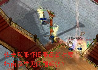 传奇私服怀旧服最新收费指南及常见问题解答? 传奇私服怀旧服最新收费指南及常见问题解答?