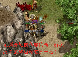 最新开轻便私服传奇,解决战争的终极攻略是什么? 最新开轻便私服传奇,解决战争的终极攻略是什么?