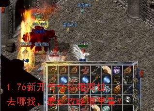 1.76新开传奇私服网址去哪找,最新攻略哪里看? 1.76新开传奇私服网址去哪找,最新攻略哪里看?