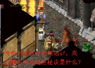 传奇sf战歌传奇网站sf,高手都在用的致胜秘诀是什么? 传奇sf战歌传奇网站sf,高手都在用的致胜秘诀是什么?