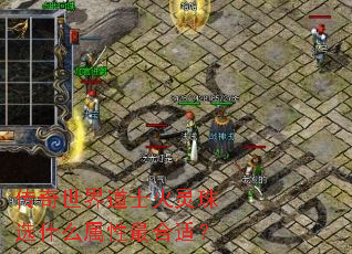 传奇世界道士火灵珠选什么属性最合适? 传奇世界道士火灵珠选什么属性最合适?