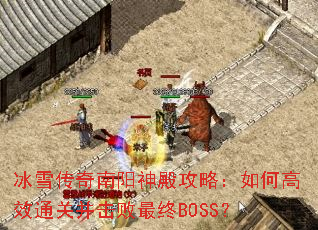 冰雪传奇南阳神殿攻略:如何高效通关并击败最终BOSS? 冰雪传奇南阳神殿攻略:如何高效通关并击败最终BOSS?