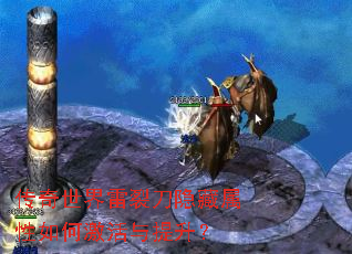 传奇世界雷裂刀隐藏属性如何激活与提升? 传奇世界雷裂刀隐藏属性如何激活与提升?