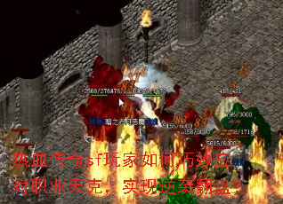 热血传奇sf玩家如何巧妙应对职业天克,实现逆袭翻盘? 热血传奇sf玩家如何巧妙应对职业天克,实现逆袭翻盘?