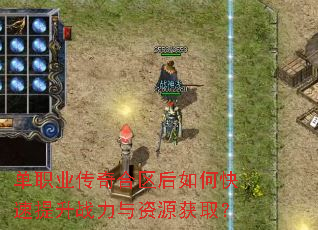 单职业传奇合区后如何快速提升战力与资源获取? 单职业传奇合区后如何快速提升战力与资源获取?