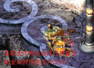 单职业传奇私服排行榜首位职业如何快速提升战力? 单职业传奇私服排行榜首位职业如何快速提升战力?