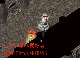 传奇私服PK爱好者如何提升战斗技巧? 传奇私服PK爱好者如何提升战斗技巧?