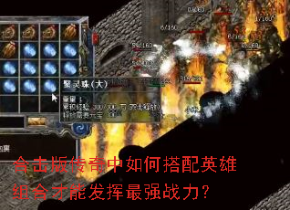 合击版传奇中如何搭配英雄组合才能发挥最强战力? 合击版传奇中如何搭配英雄组合才能发挥最强战力?