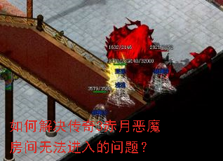 如何解决传奇3赤月恶魔房间无法进入的问题? 如何解决传奇3赤月恶魔房间无法进入的问题?