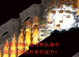 无敌至尊合击传奇私服中如何快速提升角色战力? 无敌至尊合击传奇私服中如何快速提升角色战力?