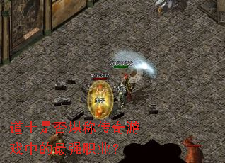 道士是否堪称传奇游戏中的最强职业? 道士是否堪称传奇游戏中的最强职业?