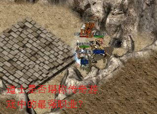 道士是否堪称传奇游戏中的最强职业? 道士是否堪称传奇游戏中的最强职业?