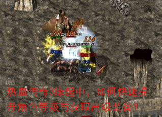 热血传奇3缘起中,如何快速提升角色等级与获取高级装备? 热血传奇3缘起中,如何快速提升角色等级与获取高级装备?