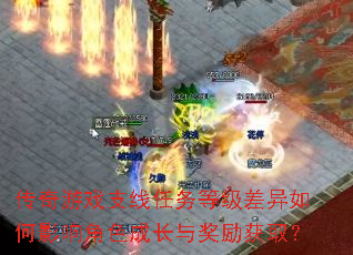 传奇游戏支线任务等级差异如何影响角色成长与奖励获取? 传奇游戏支线任务等级差异如何影响角色成长与奖励获取?