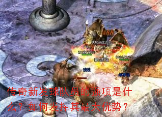 传奇新发球队员的强项是什么?如何发挥其最大优势? 传奇新发球队员的强项是什么?如何发挥其最大优势?