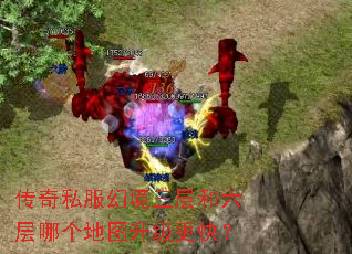 传奇私服幻境三层和六层哪个地图升级更快? 传奇私服幻境三层和六层哪个地图升级更快?
