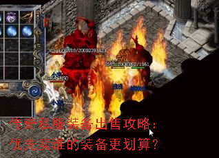 传奇私服装备出售攻略:优先卖谁的装备更划算? 传奇私服装备出售攻略:优先卖谁的装备更划算?