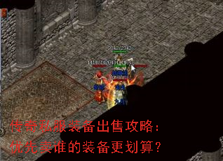 传奇私服装备出售攻略:优先卖谁的装备更划算? 传奇私服装备出售攻略:优先卖谁的装备更划算?