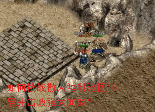 �����սɢ�˸�����ͼ10�㲢����ǿ��BOSS��