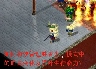 如何有效管理胜者为王模式中的血量变化以提升生存能力? 如何有效管理胜者为王模式中的血量变化以提升生存能力?