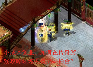 小成本创业,如何在传奇游戏攻略领域掘得第一桶金? 小成本创业,如何在传奇游戏攻略领域掘得第一桶金?