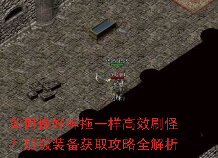 如何像好神拖一样高效刷怪?顶级装备获取攻略全解析 如何像好神拖一样高效刷怪?顶级装备获取攻略全解析