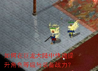 如何在巨龙大陆中快速提升角色等级与装备战力? 如何在巨龙大陆中快速提升角色等级与装备战力?