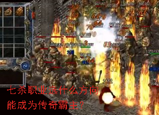 七杀职业选什么方向能成为传奇霸主? 七杀职业选什么方向能成为传奇霸主?