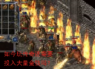 如今玩传奇还需要投入大量金钱吗? 如今玩传奇还需要投入大量金钱吗?