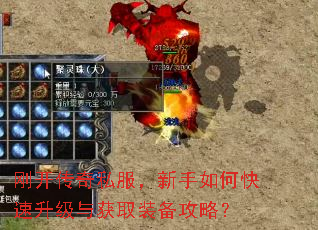刚开传奇私服,新手如何快速升级与获取装备攻略? 刚开传奇私服,新手如何快速升级与获取装备攻略?
