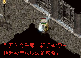 刚开传奇私服,新手如何快速升级与获取装备攻略? 刚开传奇私服,新手如何快速升级与获取装备攻略?
