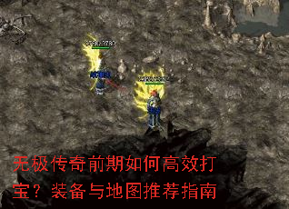 无极传奇前期如何高效打宝?装备与地图推荐指南 无极传奇前期如何高效打宝?装备与地图推荐指南